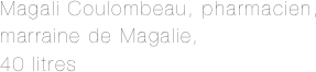 Magali Coulombeau, pharmacien,
marraine de Magalie, 
40 litres
